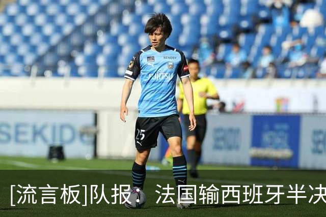 [流言板]队报：法国输西班牙半决赛后，法国足协加快推动齐达内接手